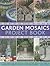 Garden Mosaics Project Book: Stylish ideas for decorating your outside space with over 400 stunning photographs and 25 step-by-step projects