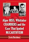 Alger Hiss, Whittaker Chambers and the Case That Ignited McCarthyism