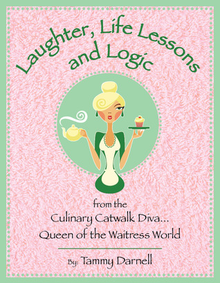 Laughter, Life Lessons and Logic from the Culinary Catwalk Diva Queen of the Waitress World
