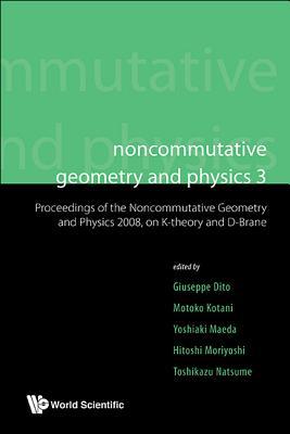 NONCOMMUTATIVE GEOMETRY AND PHYSICS 3 - PROCEEDINGS OF THE NONCOMMUTATIVE GEOMETRY AND PHYSICS 2008, ON K-THEORY AND D-BRANES & PROCEEDINGS OF THE ... Lecture Series on Mathematical Science, 1)