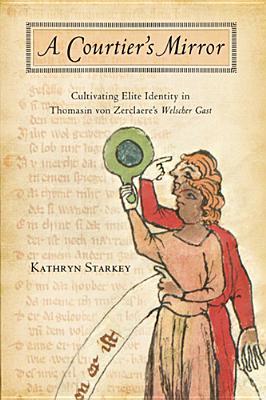 Courtier's Mirror: Cultivating Elite Identity in Thomasin von Zerclaere's Welscher Gast