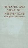 Hypnotic and Strategic Interventions: Principles and Practice Hypnotic and Strategic Interventions: Principles and Practice