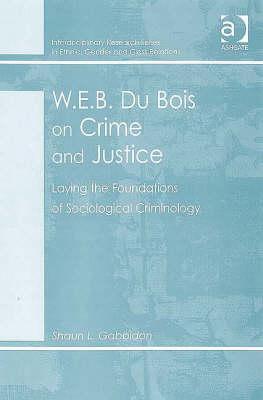 W.E.B. Du Bois on Crime and Justice: Laying the Foundations of Sociological Criminology (Interdisciplinary Research Series in Ethnic, Gender and Class Relations)