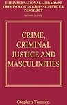 Crime, Criminal Justice and Masculinities (International Library of Criminology, Criminal Justice and Penology - Second Series) Crime, Criminal Justice and Masculinities (International Library of Criminology, Criminal Justice and Penology - Second Series)