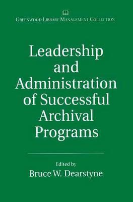 Leadership and Administration of Successful Archival Programs:
