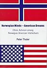 Norwegian Minds, American Dreams: Ethnic Activism Among Norwegian-American Intellectuals Norwegian Minds, American Dreams: Ethnic Activism Among Norwegian-American Intellectuals