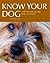 Know Your Dog: Understand How Your Dog Thinks and Behaves