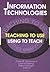 Information Technologies: Teaching to Use Using to Teach