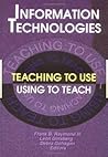 Information Technologies: Teaching to Use Using to Teach Information Technologies: Teaching to Use Using to Teach