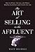 The Art of Selling to the Affluent: How to Attract, Service, and Retain Wealthy Customers and Clients for Life