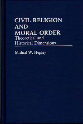 Civil Religion and Moral Order: Theoretical and Historical Dimensions (Contributions in Sociology)