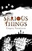 Serious Things