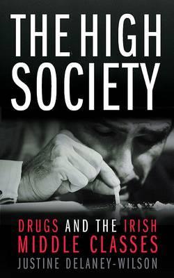 The High Society: Drugs and the Irish Middle Class (Paperback)