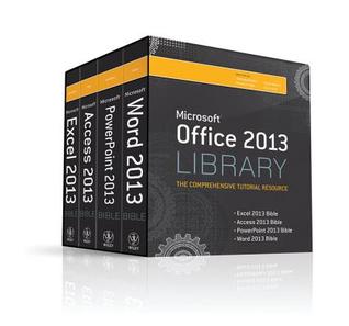 Microsoft Office 2013 Library: The Complete Tutorial Resource: Excel 2013 Bible, Access 2013 Bible, PowerPoint 2013 Bible, Word 2013 Bible