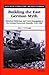 Building the East German Myth: Historical Mythology and Youth Propaganda in the German Democratic Republic, 1945-1989 (Social History, Popular Culture, And Politics In Germany)