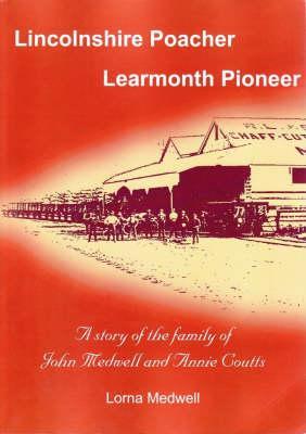 Lincolnshire Poacher, Learmonth Pioneer: A Story of the Family of John Medwell
