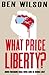 What Price Liberty! by Ben    Wilson