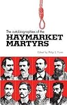 The Autobiographies of the Haymarket Martyrs by Philip S. Foner The Autobiographies of the Haymarket Martyrs by Philip S. Foner
