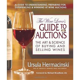The Wine Lover's Guide to Auctions: The Art and Science of Buying and Selling Wines