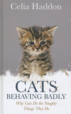 Cats Behaving Badly: Why Cats Do the Naughty Things They Do (Thorndike Press Large Print Nonfiction)