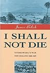 I Shall Not Die: Titokowaru's War New Zealand, 1868-9