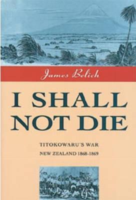 I Shall Not Die: Titokowaru's War New Zealand, 1868-9 (Paperback)