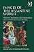 Images of the Byzantine World: Visions, Messages and Meanings: Studies presented to Leslie Brubaker