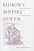 Ruskin’s Mythic Queen: Gender Subversion in Victorian Culture
