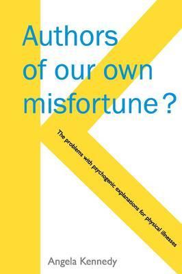 Authors of Our Own Misfortune? The Problems with Psychogenic Explanations for Physical Illnesses (Paperback)
