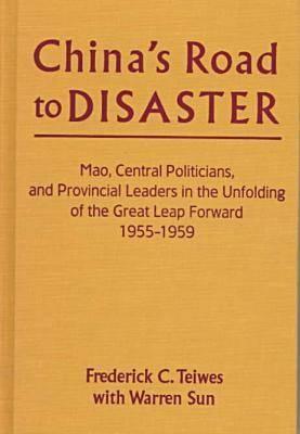 China's Road to Disaster: Mao, Central Politicians and Provincial Leaders in the Great Leap Forward, 1955-59: Mao, Central Politicians and Provincial ... Forward, 1955-59 (Contemporary China Books)