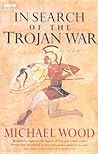 In Search of the Trojan War by Michael Wood In Search of the Trojan War by Michael Wood