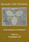 Strands Afar Remote: Israeli Perspectives on Shakespeare (International Studies in Shakespeare and His Contemporaries) Strands Afar Remote: Israeli Perspectives on Shakespeare (International Studies in Shakespeare and His Contemporaries)