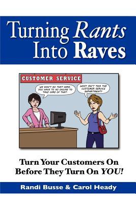 Turning Rants Into Raves: Turn Your Customers On Before They Turn On YOU!