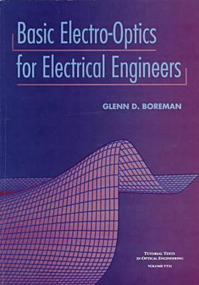 Basic ElectroOptics for Electrical Engineers (SPIE Tutorial Texts in Optical Engineering Vol. TT31)