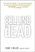Selling Is Dead: Moving Beyond Traditional Sales Roles and Practices to Revitalize Growth