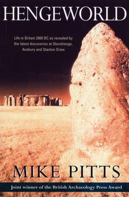 Hengeworld: Life in Britain 2000 BC as Revealed by the Latest Discoveries at Stonehenge, Avebury and Stanton Drew