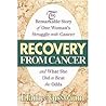 Recovery from Cancer: The Remarkable Story of One Woman's Struggle with Cancer and What She Did to Beat the Odds