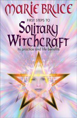 First Steps To Solitary Witchcraft: Ins Practice and Life Benefits (Paperback)