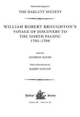 William Robert Broughton's Voyage of Discovery to the North Pacific 1795-1798 (Hakluyt Society, Third Series)