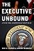 The Executive Unbound by Eric A. Posner