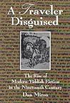 A Traveler Disguised: The Rise of Modern Yiddish Fiction in the Nineteenth Century (Judaic Traditions in Literature, Music, and Art)