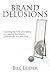 Brand Delusions by Bill Leider