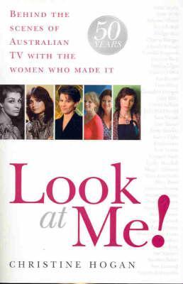 Look at Me!: Behind the Scenes of Australian TV with the Women Who Made It: 50 Years
