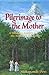 Pilgrimage to the Mother: A Woman's Journey to the Source of the Ganges (Pathwork Mandala Ser. Vol 1)