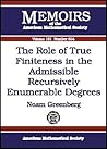 The Role of True Finiteness in the Admissible Recursively Enumerable Degrees (Memoirs of the American Mathematical Society) The Role of True Finiteness in the Admissible Recursively Enumerable Degrees (Memoirs of the American Mathematical Society)