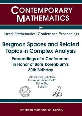 Bergman Spaces and Related Topics in Complex Analysis: Proceedings of a Conference in Honor of Boris Korenblum's 80th Birthday, November 20-23, 2003, (Contemporary Mathematics, 404)
