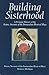 Building Sisterhood: A Feminist History of the Sisters (Women and Gender in Religion)