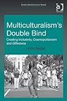 Multiculturalism's Double-Bind: Creating Inclusivity, Cosmopolitanism and Difference (Urban Anthropology) Multiculturalism's Double-Bind: Creating Inclusivity, Cosmopolitanism and Difference (Urban Anthropology)
