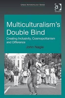 Multiculturalism's Double-Bind: Creating Inclusivity, Cosmopolitanism and Difference