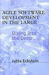 Agile Software Development in the Large: Diving Into the Deep Agile Software Development in the Large: Diving Into the Deep